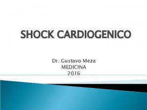 SHOCK CARDIOGENICO Dr Gustavo Meza MEDICINA 2016 SHOCK