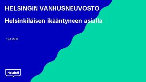 HELSINGIN VANHUSNEUVOSTO Helsinkilisen ikntyneen asialla 16 4 2019