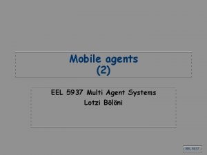 Mobile agents 2 EEL 5937 Multi Agent Systems