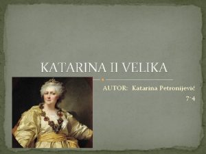 KATARINA II VELIKA AUTOR Katarina Petronijevi 7 4