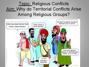 Topic Religious Conflicts Aim Why do Territorial Conflicts