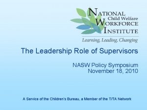 The Leadership Role of Supervisors NASW Policy Symposium
