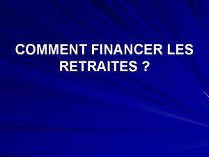 COMMENT FINANCER LES RETRAITES I PRESENTATION DU SYSTEME