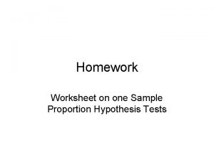 Homework Worksheet on one Sample Proportion Hypothesis Tests