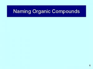 Naming Organic Compounds 1 Naming Organic Compounds Originally