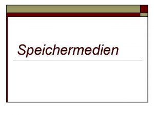 Speichermedien Speichermedien o o o Unterscheidung externeinterne Speichermedienen