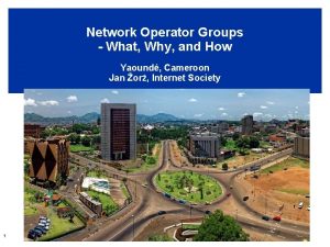 Network Operator Groups What Why and How Yaound