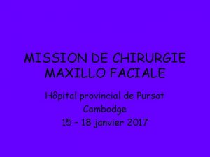 MISSION DE CHIRURGIE MAXILLO FACIALE Hpital provincial de