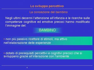 Lo sviluppo percettivo La concezione del bambino Negli