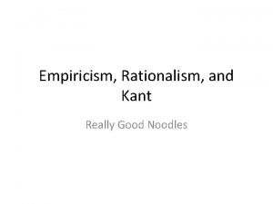 Empiricism Rationalism and Kant Really Good Noodles Really
