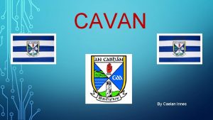CAVAN By Caelan Innes CAVAN GAA Cavan is