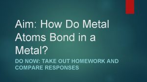 Aim How Do Metal Atoms Bond in a