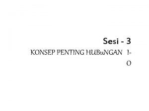 Sesi 3 KONSEP PENTING HUBu NGAN IO Y