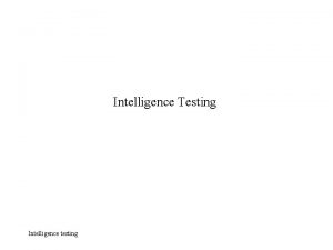 Intelligence Testing Intelligence testing A brief history of