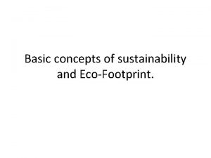 Basic concepts of sustainability and EcoFootprint Sustainability There