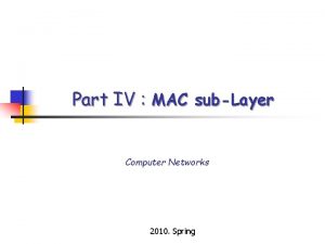 Part IV MAC subLayer Computer Networks 2010 Spring
