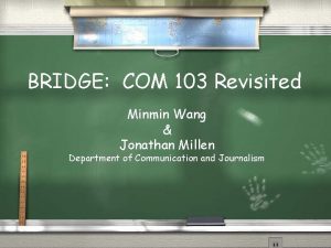 BRIDGE COM 103 Revisited Minmin Wang Jonathan Millen