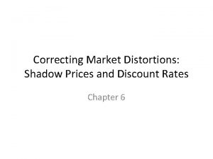 Correcting Market Distortions Shadow Prices and Discount Rates