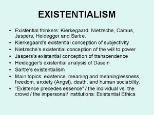 EXISTENTIALISM Existential thinkers Kierkegaard Nietzsche Camus Jaspers Heidegger