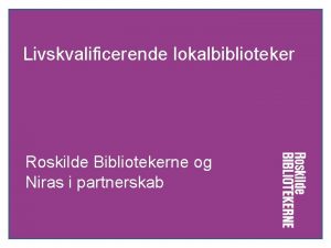 Livskvalificerende lokalbiblioteker Roskilde Bibliotekerne og Niras i partnerskab