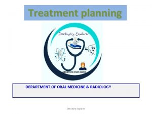 Treatment planning DEPARTMENT OF ORAL MEDICINE RADIOLOGY Dentistry
