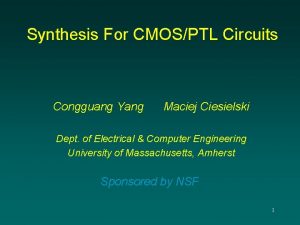 Synthesis For CMOSPTL Circuits Congguang Yang Maciej Ciesielski