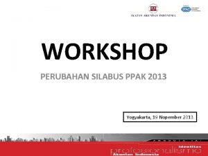 WORKSHOP PERUBAHAN SILABUS PPAK 2013 Yogyakarta 19 Nopember