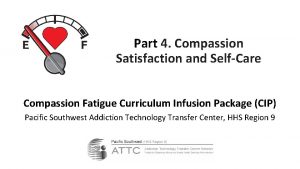 Part 4 Compassion Satisfaction and SelfCare Compassion Fatigue