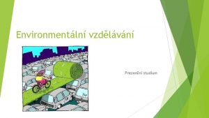 Environmentln vzdlvn Prezenn studium Ukonen pedmtu Zpoet aktivn