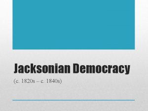 Jacksonian Democracy c 1820 s c 1840 s