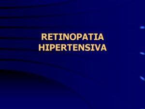 RETINOPATIA HIPERTENSIVA DEFINICIN n Alteraciones retinianas secundarias a