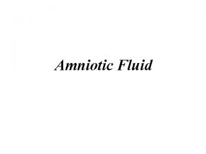 Amniotic Fluid Amniotic fluid is a clear slightly