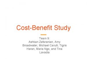 CostBenefit Study Team 9 Ashkan Zafaranian Amy Broadwater