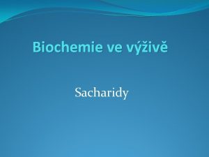 Biochemie ve viv Sacharidy Sacharidy nebo tak glycidy