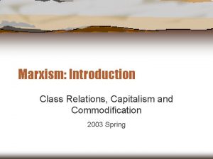 Marxism Introduction Class Relations Capitalism and Commodification 2003