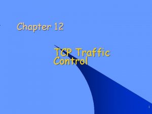 Chapter 12 TCP Traffic Control 1 Introduction 1