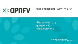 Triage Proposal for OPNFV JIRA Please direct any
