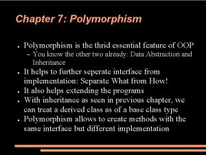 Chapter 7 Polymorphism Polymorphism is the thrid essential