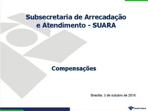 Subsecretaria de Arrecadao e Atendimento SUARA Compensaes Braslia