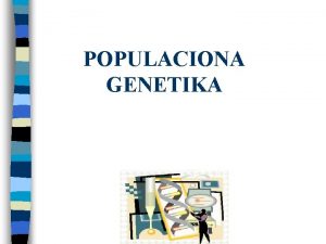 POPULACIONA GENETIKA POPULACIJA grupa jedinki iste vrste koja