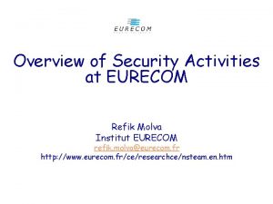 Overview of Security Activities at EURECOM Refik Molva