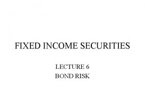 FIXED INCOME SECURITIES LECTURE 6 BOND RISK Default