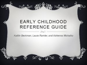 EARLY CHILDHOOD REFERENCE GUIDE Kaitlin Beckman Laura Ramler