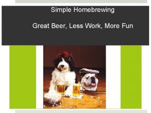 Simple Homebrewing Great Beer Less Work More Fun