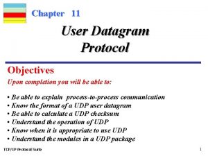 Chapter 11 User Datagram Protocol Objectives Upon completion