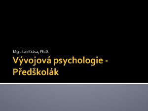 Mgr Jan Krsa Ph D Vvojov psychologie Pedkolk