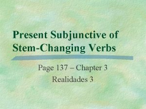 Present Subjunctive of StemChanging Verbs Page 137 Chapter