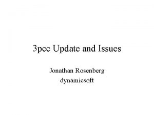 3 pcc Update and Issues Jonathan Rosenberg dynamicsoft