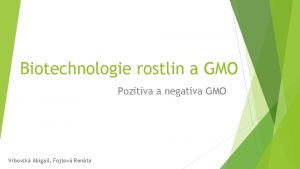 Biotechnologie rostlin a GMO Pozitiva a negativa GMO