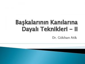 Bakalarnn Kanlarna Dayal Teknikleri II Dr Gkhan Atik